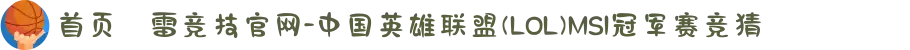 首页–雷竞技官网-中国英雄联盟(LOL)MSI冠军赛竞猜